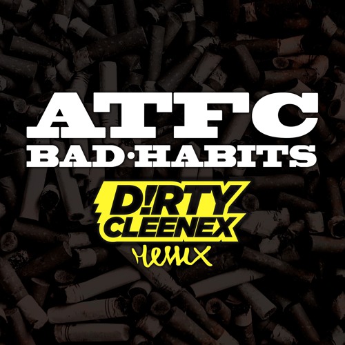 ATFC - Bad habits(Dirty Cleenex remix)