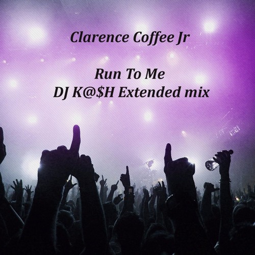 Clarence Coffee Jr - Run To Me DJ K@$H Extended Mix