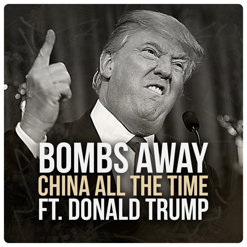 Bombs Away - China All The Time Ft. Donald Trump .mp3