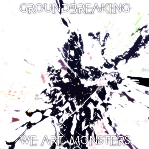 Groundbreaking | We Are Monsters