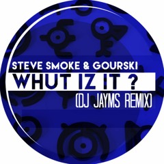 Steve Smoke & Gourski - Whut Iz It (DJ Jayms Remix)[FREE DOWNLOAD]