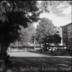 Vi Var Aldrig Vi - Mattias Törnell & Ronja Malm