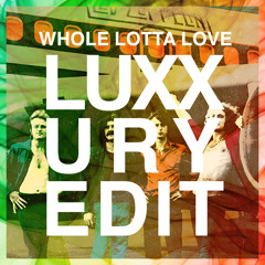 WHOLE LOTTA LOVE (LUXXURY LIVE EDIT)
