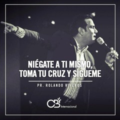 Niégate a ti mismo, toma tu cruz y sígueme - Pr. Rolando Riveros
