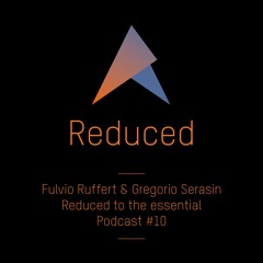 REDUCED to the essential. / Podcast #10 : Fulvio Ruffert & Gregorio Serasin