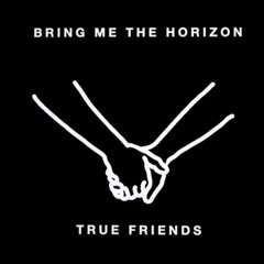 Bring Me The Horizon - True Friends