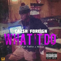 CAZSH FOREIGN - What It Do (Prod. Moshunn x CAZSH FOREIGN )