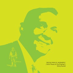 "Piezas para el Ingeniero" – for String Quartet