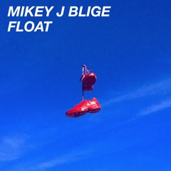 MIKEY J BLIGE // FLOAT