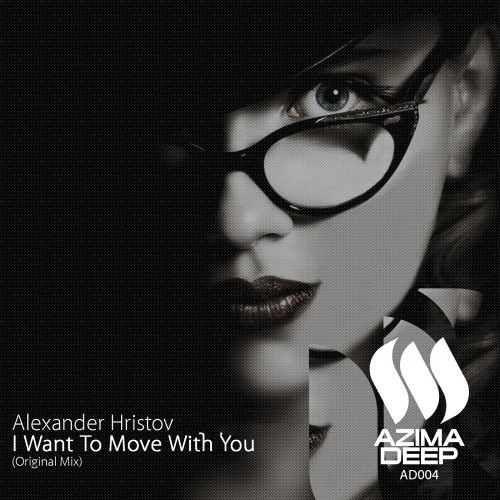 Alexander Hristov  --  I Want To Move With You ( Original Mix )