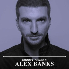 Groove Podcast 47 - Alex Banks