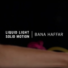 Liquid Light Solid Motion | Bana Haffar
