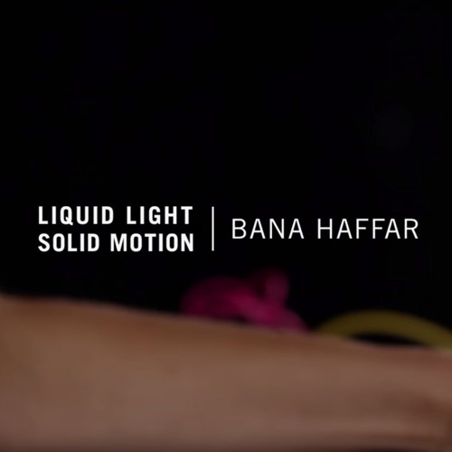 Liquid Light Solid Motion | Bana Haffar