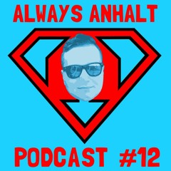Always Anhalt Podcast #12