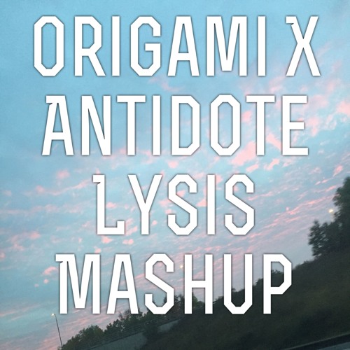 Origami x Antidote (Lysis Mashup)