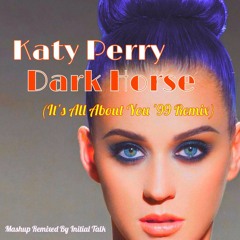 Katy Perry - Dark Horse (It's All About You '99 Remix)  @InitialTalk