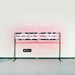 The 1975 - Love Me