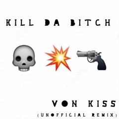 Kill Da Bitch (Von Kiss Unofficial Remix) FREE DOWNLOAD