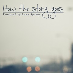 How The Story Goes (Prod. by Lawz Spoken)