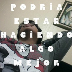 Podría estar haciendo algo mejor (Producido por:Deoxys Beats y Quajen)