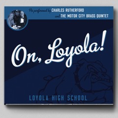 On, Loyola! (fight song for Loyola High School of Detroit)