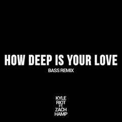 Kyle Riot ft. Zach Hamp - How Deep Is Your Love Bass Remix [PROMOTIONAL USE ONLY]