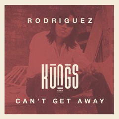 Rodriguez - Can't Get Away (Kungs Remix)