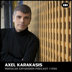 MODULAR EXPANSION PODCAST #056 | AXEL KARAKASIS