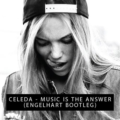 Celeda - Music Is The Answer (ENGELHART Bootleg) ***FREE DOWNLOAD***
