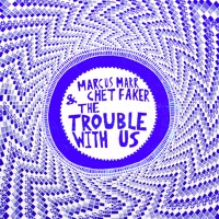 Marcus Marr & Chet Faker - The Trouble With Us