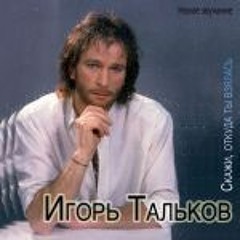Игорь Тальков - Скажи, откуда ты взялась?