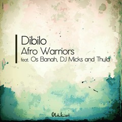 Afro Warriors FT Os Banah ,Djs Micks & Thula-Dibilo(ALBUM OUT SOON )