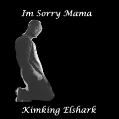 Kimking Elshark - Im Sorry Mama