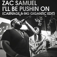 Zac Samuel - I'll Be Pushin On (Carnage & Big Gigantic Edit) [FREE DOWNLOAD]