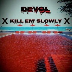Kill Em Slowly Ft. DeVoL