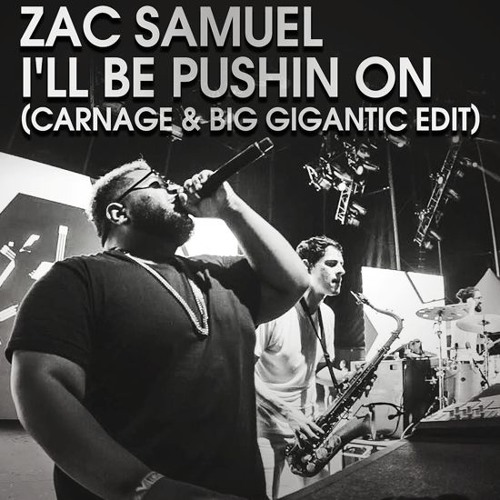 Zac Samuel - I'll Be Pushin On (Carnage & Big Gigantic Edit)