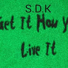 S.D.K - GET IT HOW YOU LIVE IT
