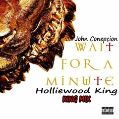 Wait A Minute (King Mix) John Conepcion X Holliewood King