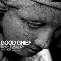 Eshon Burgundy- Good Grief (feat. Liz Vice)