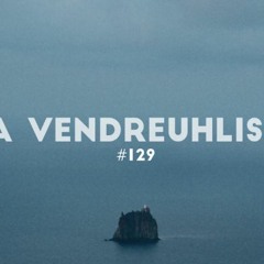 La Vendreuhliste #129