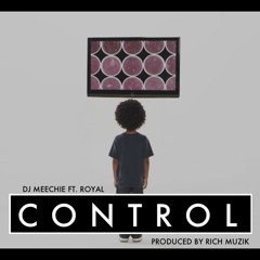 DJ Meechie - Control Ft Royal (Prod. By Rich Alchemy)