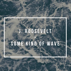 j. roosevelt - Some Kind Of Wave