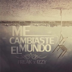 FREAK  X IZZY (SECCION 1 )- ME CAMBIASTE EL MUNDO PROD - JOU JOHNSON X BLACK BEARD