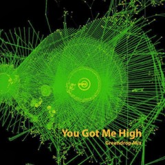 You Got Me High - Greendrop Mix    (Free Download = Click Buy!)