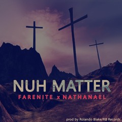 Farenite - Nuh Matter ft. Nathanael (Golgotha Riddim)