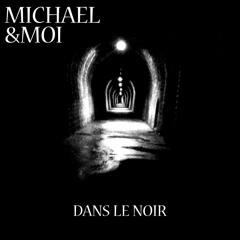 MICHAEL&MOI - DANS LE NOIR (DEMO 2015)