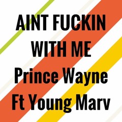 Ain't Fuckin Wit Me - Prince Wayne Ft. Young Marv