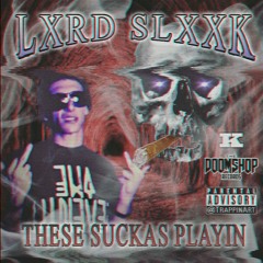 LXRD SLXXK - THESE SUCKAZ PLAYIN