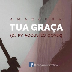 Tua Graça - DJ PV Feat Léo Brandão (Amarcura acoustic cover)