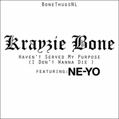 Krayzie Bone - Haven't Served My Purpose (I Don't Wanna Die) Featuring Ne - Yo